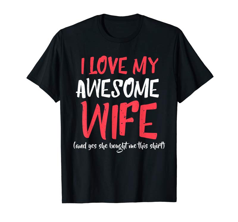 Buy Now I Love My Awesome WIFE And Yes She Bought Me This Shirt - Tees ...