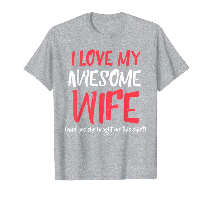 Buy Now I Love My Awesome WIFE And Yes She Bought Me This Shirt - Tees ...
