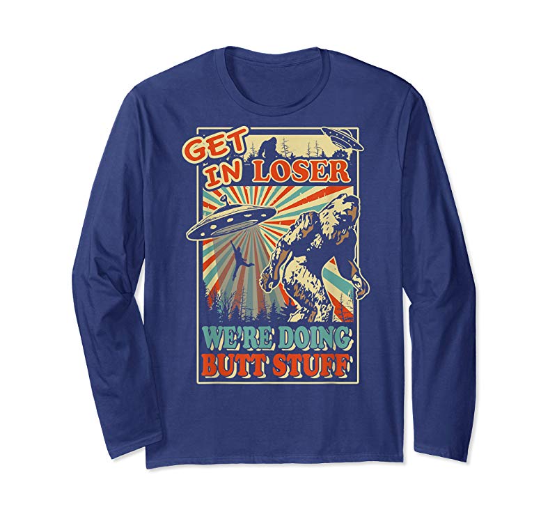 Order Now Get In Loser We’re Doing Butt Stuff T-Shirt UFO Bigfoot Tee Order Now Get In Loser We're Doing Butt Stuff T-Shirt UFO Bigfoot Tee