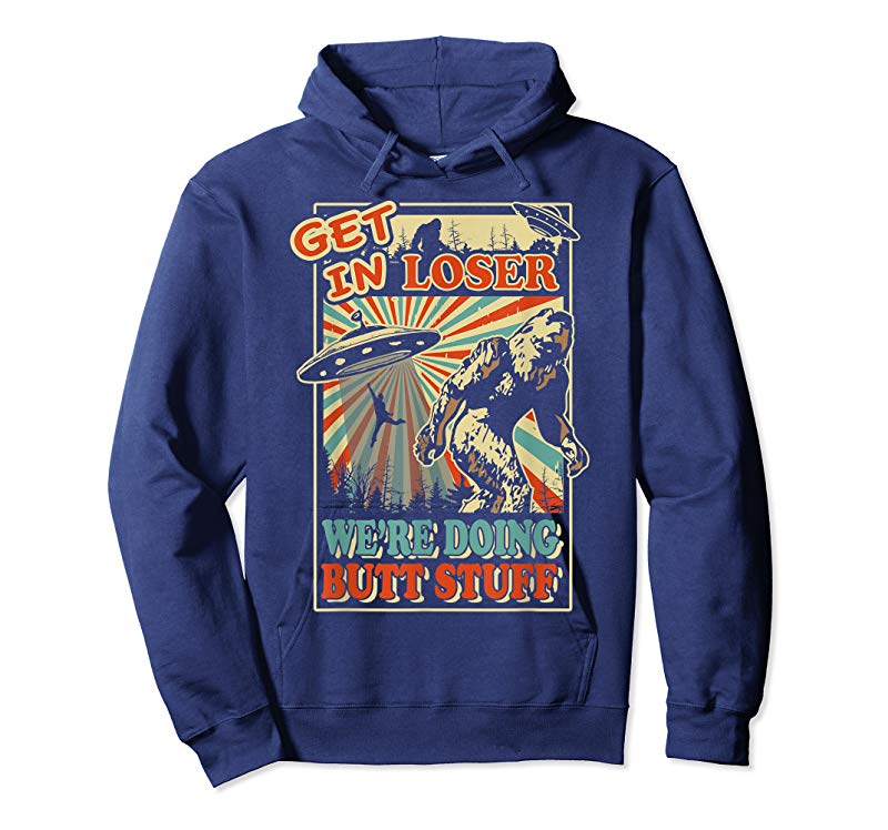 Order Now Get In Loser We’re Doing Butt Stuff T-Shirt UFO Bigfoot Tee Order Now Get In Loser We're Doing Butt Stuff T-Shirt UFO Bigfoot Tee