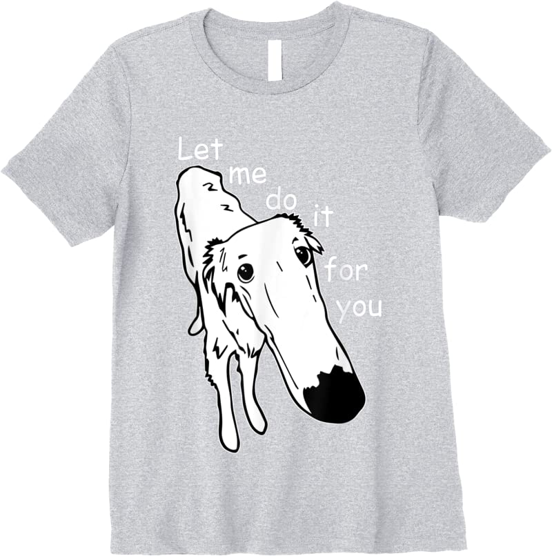 Apparel Borzoi Long Nose Dog Meme Let Me Do It For You Meme T Shirts ...