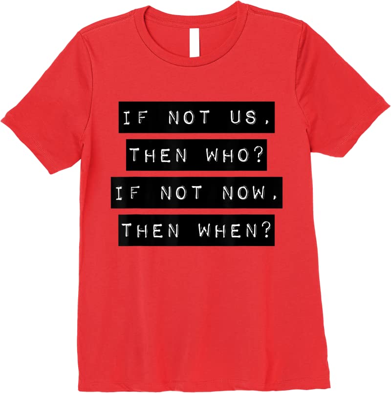 Buy If Not Us Then Who If Not Now Then When T Shirts - Tees.Design