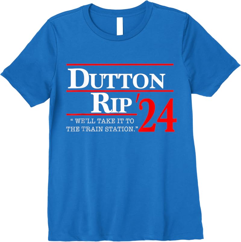 Dutton Rip 2024 We'Ll Take It To The Train Station T-Shirt - Tees.Design