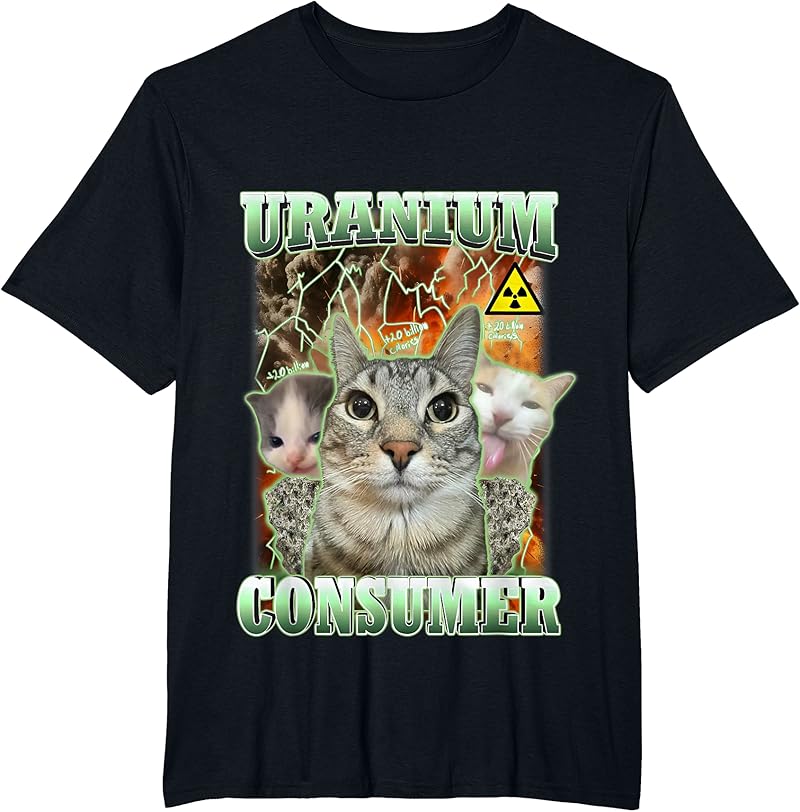 Funny Cat Dank Memes Uranium Consumer Silly Cat Unhinged T-Shirt - Tees ...