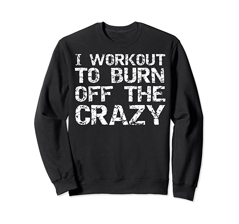 Best I Workout To Burn Off The Crazy Funny Workout T Shirts - Tees.Design